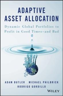 Adaptive Asset Allocation : Dynamic Global Portfolios to Profit in Good Times - and Bad