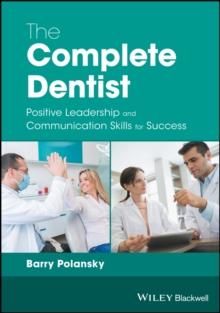 The Complete Dentist : Positive Leadership and Communication Skills for Success