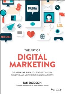 The Art of Digital Marketing : The Definitive Guide to Creating Strategic, Targeted, and Measurable Online Campaigns