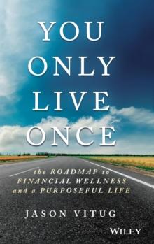 You Only Live Once : The Roadmap to Financial Wellness and a Purposeful Life