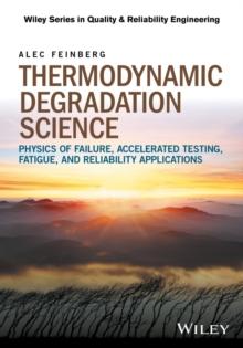 Thermodynamic Degradation Science : Physics of Failure, Accelerated Testing, Fatigue, and Reliability Applications