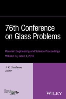 76th Conference on Glass Problems, Version A : A Collection of Papers Presented at the 76th Conference on Glass Problems, Greater Columbus Convention Center, Columbus, Ohio, November 2-5, 2015, Volume