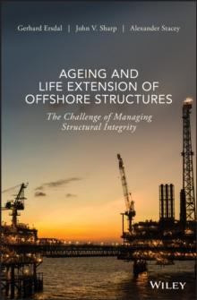 Ageing and Life Extension of Offshore Structures : The Challenge of Managing Structural Integrity