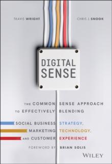 Digital Sense : The Common Sense Approach to Effectively Blending Social Business Strategy, Marketing Technology, and Customer Experience