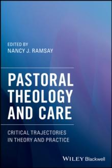 Pastoral Theology and Care : Critical Trajectories in Theory and Practice