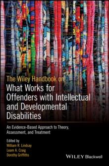 The Wiley Handbook on What Works for Offenders with Intellectual and Developmental Disabilities : An Evidence-Based Approach to Theory, Assessment, and Treatment