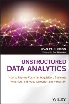 Unstructured Data Analytics : How to Improve Customer Acquisition, Customer Retention, and Fraud Detection and Prevention