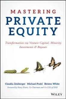 Mastering Private Equity : Transformation via Venture Capital, Minority Investments and Buyouts