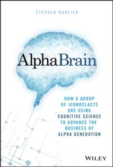 AlphaBrain : How a Group of Iconoclasts Are Using Cognitive Science to Advance the Business of Alpha Generation