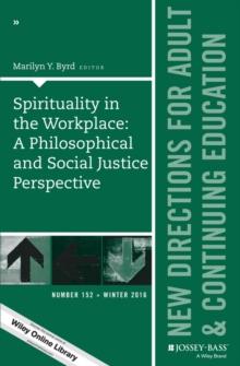 Spirituality in the Workplace: A Philosophical and Social Justice Perspective : New Directions for Adult and Continuing Education, Number 152