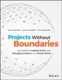 Projects Without Boundaries : Successfully Leading Teams and Managing Projects in a Virtual World