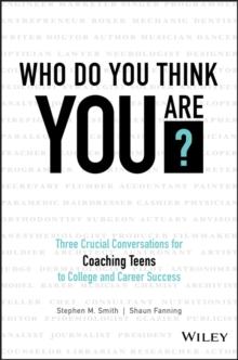 Who Do You Think You Are? : Three Crucial Conversations for Coaching Teens to College and Career Success