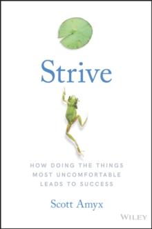 Strive : How Doing The Things Most Uncomfortable Leads to Success