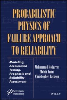 Probabilistic Physics of Failure Approach to Reliability : Modeling, Accelerated Testing, Prognosis and Reliability Assessment