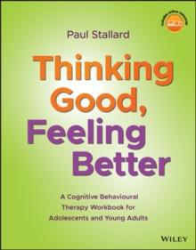 Thinking Good, Feeling Better : A Cognitive Behavioural Therapy Workbook for Adolescents and Young Adults