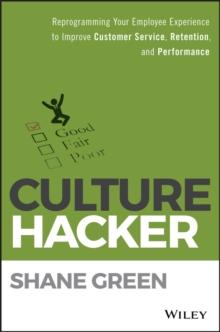 Culture Hacker : Reprogramming Your Employee Experience to Improve Customer Service, Retention, and Performance