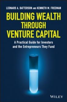 Building Wealth through Venture Capital : A Practical Guide for Investors and the Entrepreneurs They Fund