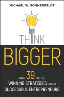 Think Bigger : And 39 Other Winning Strategies from Successful Entrepreneurs