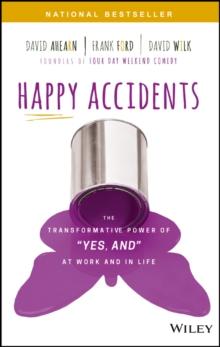 Happy Accidents : The Transformative Power of "Yes, and" at Work and in Life