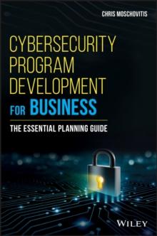 Cybersecurity Program Development for Business : The Essential Planning Guide