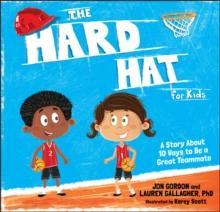 The Hard Hat For Kids : A Story About 10 Ways To Be A Great Teammate