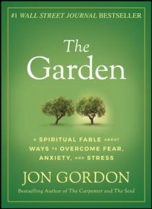 The Garden : A Spiritual Fable About Ways to Overcome Fear, Anxiety, and Stress