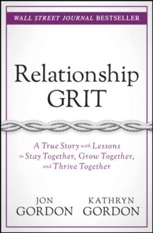 Relationship Grit : A True Story with Lessons to Stay Together, Grow Together, and Thrive Together