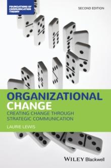 Organizational Change : Creating Change Through Strategic Communication