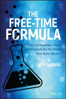 The Free-Time Formula : Finding Happiness, Focus, and Productivity No Matter How Busy You Are