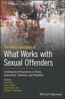 The Wiley Handbook of What Works with Sexual Offenders : Contemporary Perspectives in Theory, Assessment, Treatment, and Prevention