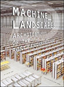 Machine Landscapes : Architectures of the Post Anthropocene