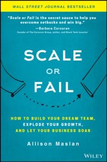 Scale or Fail : How to Build Your Dream Team, Explode Your Growth, and Let Your Business Soar