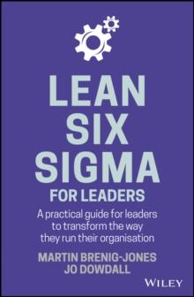 Lean Six Sigma For Leaders : A practical guide for leaders to transform the way they run their organization