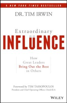 Extraordinary Influence : How Great Leaders Bring Out the Best in Others