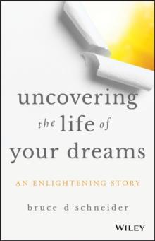 Uncovering the Life of Your Dreams : An Enlightening Story