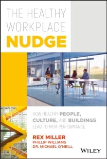 The Healthy Workplace Nudge : How Healthy People, Culture, and Buildings Lead to High Performance