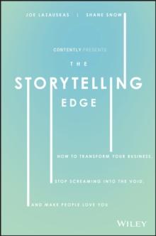 The Storytelling Edge : How to Transform Your Business, Stop Screaming into the Void, and Make People Love You