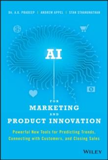 AI for Marketing and Product Innovation : Powerful New Tools for Predicting Trends, Connecting with Customers, and Closing Sales