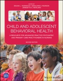 Child and Adolescent Behavioral Health : A Resource for Advanced Practice Psychiatric and Primary Care Practitioners in Nursing