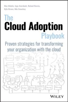 The Cloud Adoption Playbook : Proven Strategies for Transforming Your Organization with the Cloud