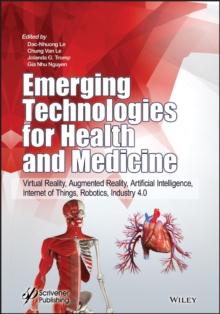 Emerging Technologies for Health and Medicine : Virtual Reality, Augmented Reality, Artificial Intelligence, Internet of Things, Robotics, Industry 4.0