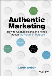 Authentic Marketing : How to Capture Hearts and Minds Through the Power of Purpose