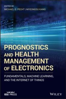 Prognostics and Health Management of Electronics : Fundamentals, Machine Learning, and the Internet of Things