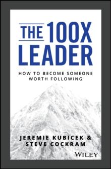 The 100X Leader : How to Become Someone Worth Following