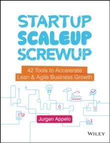 Startup, Scaleup, Screwup : 42 Tools to Accelerate Lean and Agile Business Growth