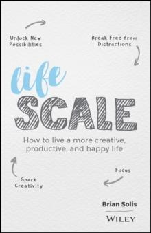 Lifescale : How To Live A More Creative, Productive, And Happy Life