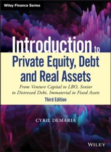 Introduction to Private Equity, Debt and Real Assets : From Venture Capital to LBO, Senior to Distressed Debt, Immaterial to Fixed Assets