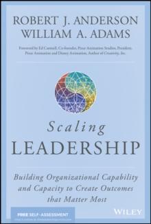 Scaling Leadership : Building Organizational Capability and Capacity to Create Outcomes that Matter Most