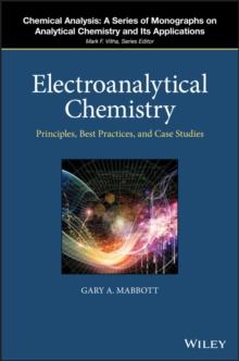 Electroanalytical Chemistry : Principles, Best Practices, and Case Studies