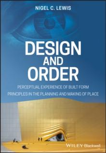 Design and Order : Perceptual Experience of Built Form - Principles in the Planning and Making of Place